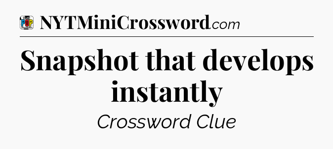Snapshot that develops instantly Crossword Clue