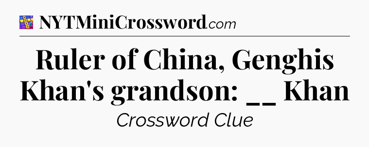 Ruler of China, Genghis Khan's grandson: __ Khan Codycross
