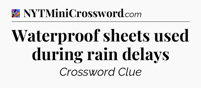 Waterproof sheets used during rain delays Crossword Clue
