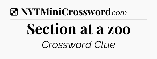 Solution: Section at a zoo - NYT Crossword