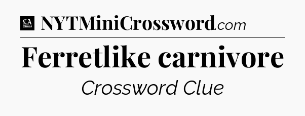 Ferretlike carnivore - LA Times Crossword