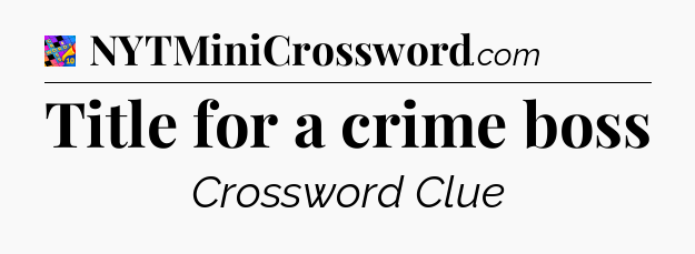 Title for a crime boss Crossword Clue
