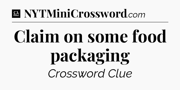 Claim on some food packaging - LA Times Crossword