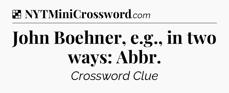 Solution: John Boehner, e.g., in two ways: Abbr - NYT Crossword