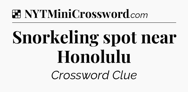Solution: Snorkeling spot near Honolulu - NYT Crossword