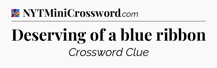 Deserving of a blue ribbon Crossword Clue