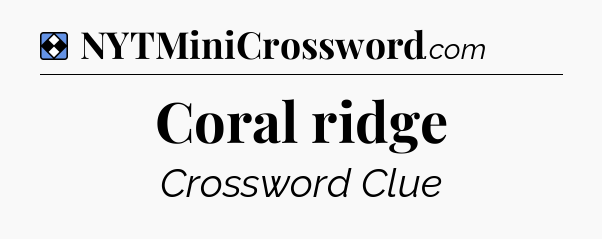 Solution: Coral ridge - NYT Mini Crossword