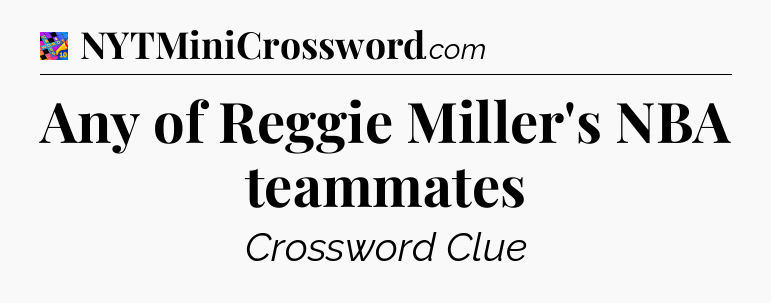 Any of Reggie Miller's NBA teammates Crossword Clue