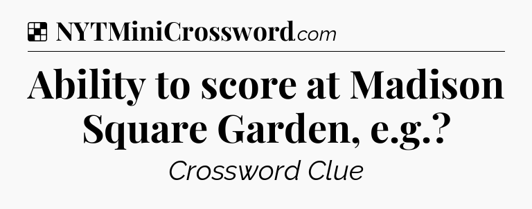 Solution: Ability to score at Madison Square Garden, e.g - NYT Crossword