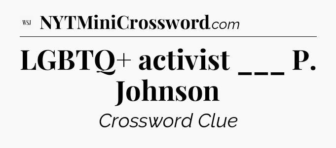 LGBTQ+ activist ___ P. Johnson - WSJ Crossword