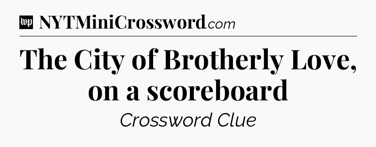 The City of Brotherly Love, on a scoreboard Crossword Clue