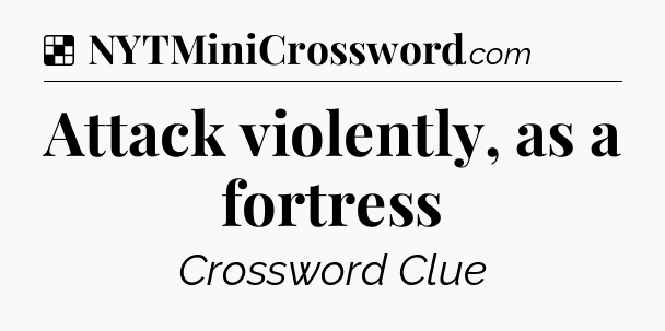 Solution: Attack violently, as a fortress - NYT Crossword