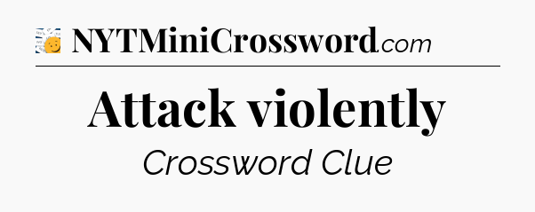 Attack violently - 7 Little Words