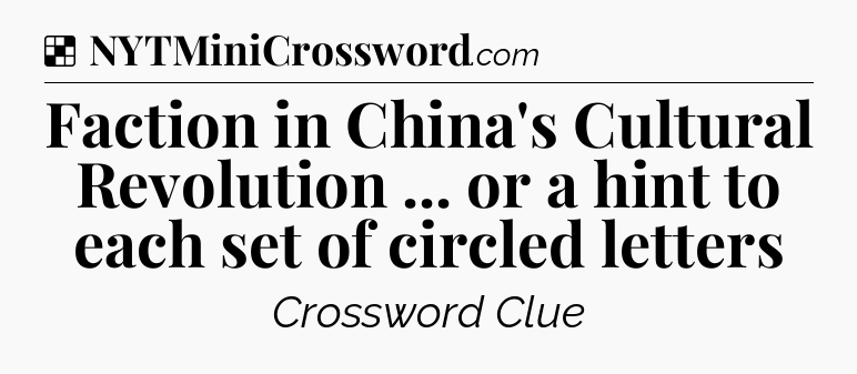 Solution: Faction in China's Cultural Revolution ... or a hint to each set of circled letters - NYT Crossword
