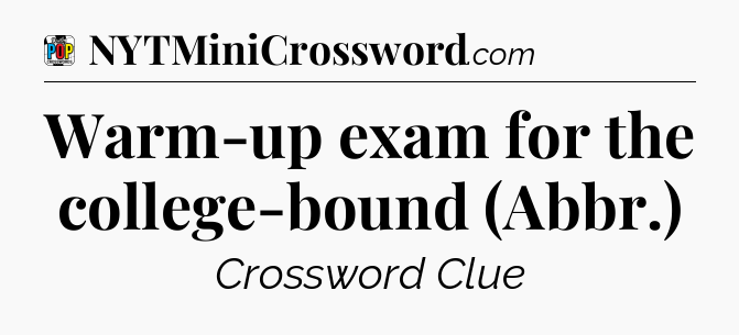 Warm-up exam for the college-bound (Abbr.) Crossword Clue
