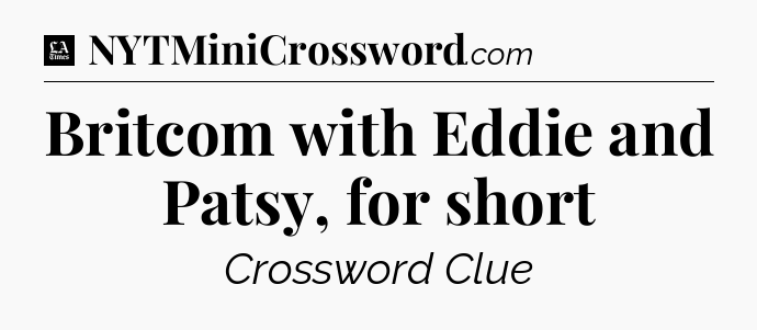 Britcom with Eddie and Patsy, for short - LA Times Crossword