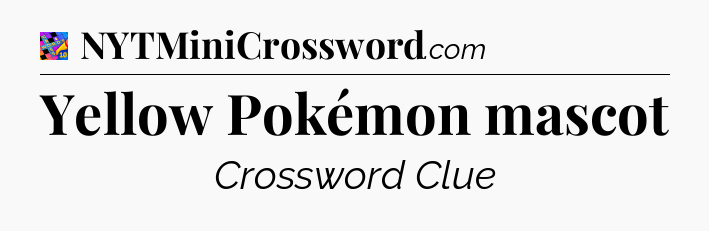 Yellow Pokémon mascot Crossword Clue