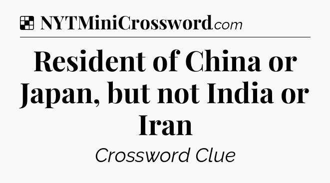 Solution: Resident of China or Japan, but not India or Iran - NYT Crossword