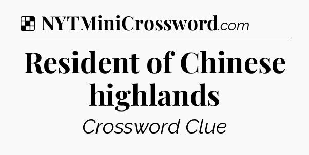 Solution: Resident of Chinese highlands - NYT Crossword
