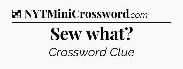 Solution: Sew what - NYT Crossword
