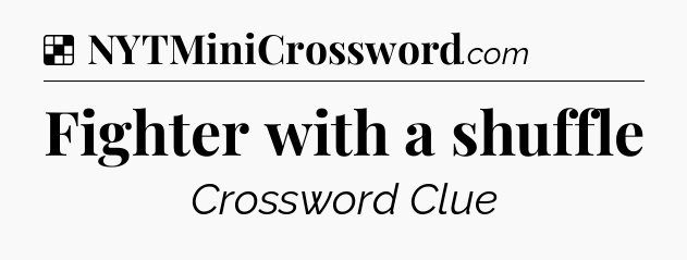 Solution: Fighter with a shuffle - NYT Crossword