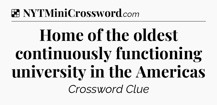 Solution: Home of the oldest continuously functioning university in the Americas - NYT Crossword