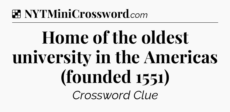 Solution: Home of the oldest university in the Americas (founded 1551) - NYT Crossword
