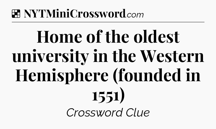 Solution: Home of the oldest university in the Western Hemisphere (founded in 1551) - NYT Crossword