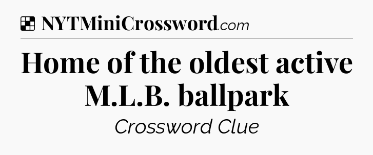 Solution: Home of the oldest active M.L.B. ballpark - NYT Crossword