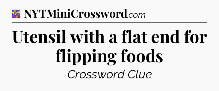 Utensil with a flat end for flipping foods Codycross