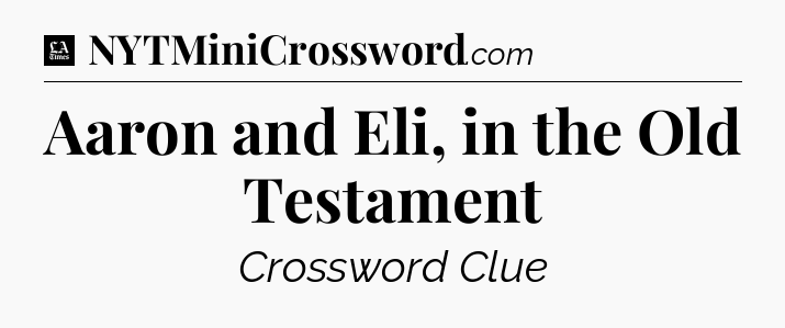 Aaron and Eli, in the Old Testament - LA Times Crossword