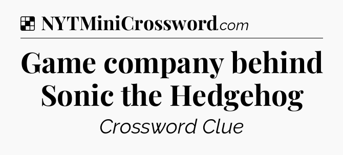 Solution: Game company behind Sonic the Hedgehog - NYT Crossword