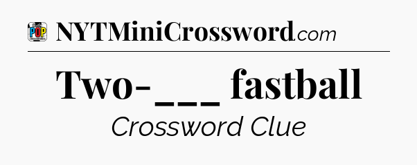 Two-___ fastball Crossword Clue