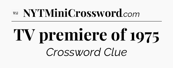 TV premiere of 1975 - WSJ Crossword
