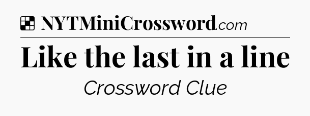 Solution: Like the last in a line - NYT Crossword