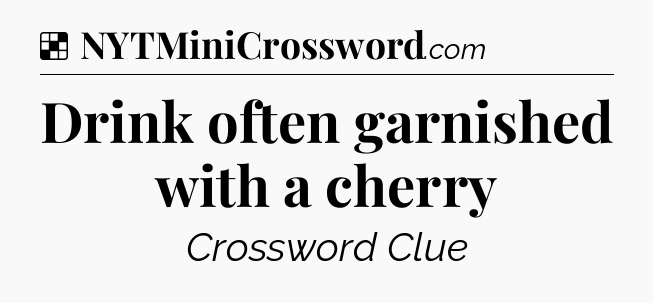 Solution: Drink often garnished with a cherry - NYT Crossword