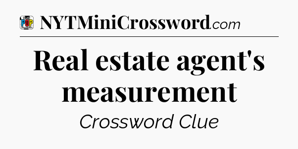 Real estate agent's measurement Crossword Clue
