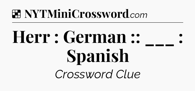 Solution: Herr : German :: ___ : Spanish - NYT Crossword