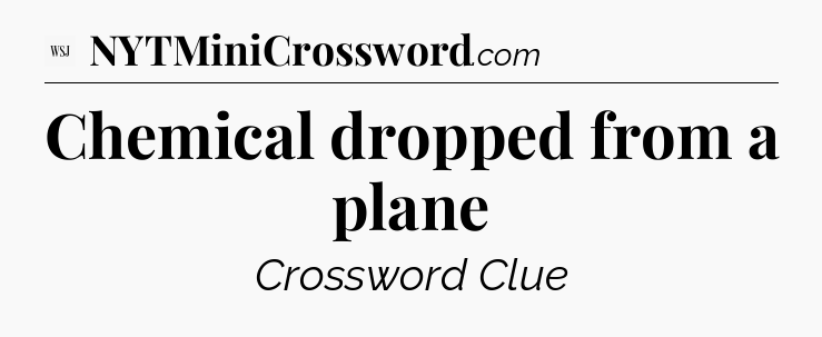 Chemical dropped from a plane - WSJ Crossword