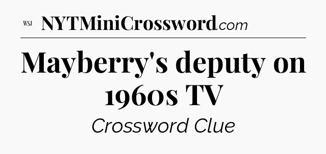 Mayberry's deputy on 1960s TV - WSJ Crossword