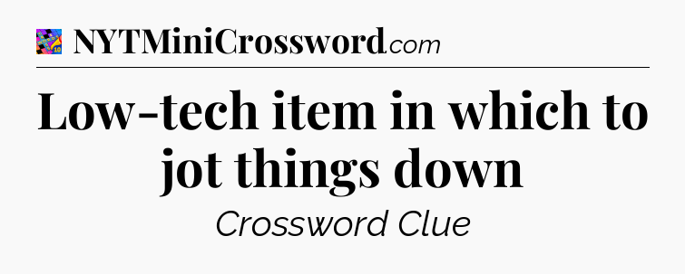 Low-tech item in which to jot things down Crossword Clue
