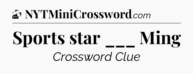 Sports star ___ Ming - Daily Themed Classic Crossword
