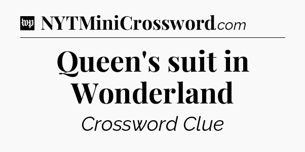 Queen's suit in Wonderland Crossword Clue