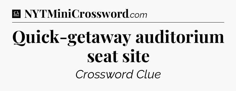 Quick-getaway auditorium seat site - LA Times Crossword