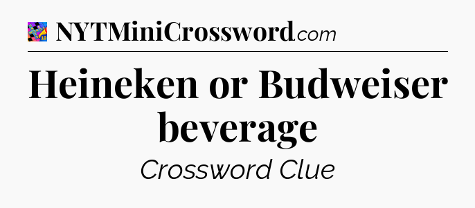 Heineken or Budweiser beverage Crossword Clue