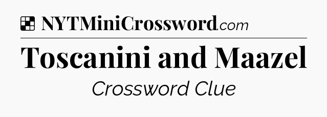 Solution: Toscanini and Maazel - NYT Crossword