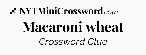 Solution: Macaroni wheat - NYT Crossword