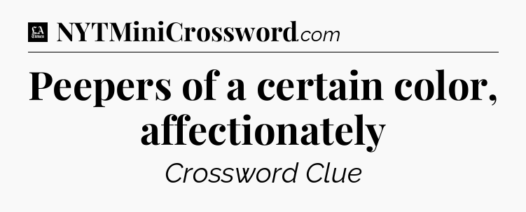 Peepers of a certain color, affectionately - LA Times Crossword