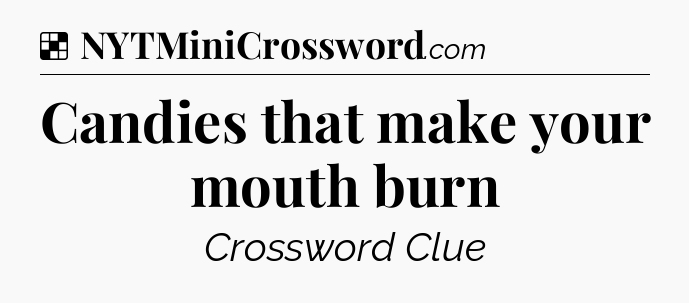Solution: Candies that make your mouth burn - NYT Crossword