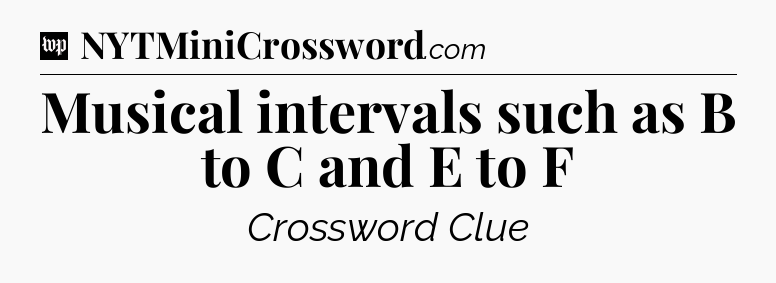 Musical intervals such as B to C and E to F Crossword Clue